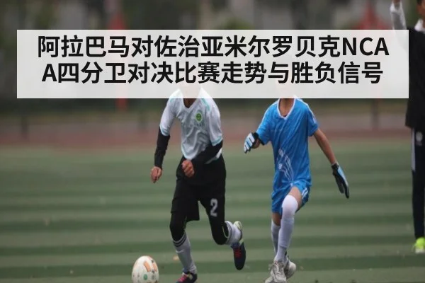 阿拉巴马对佐治亚米尔罗贝克NCAA四分卫对决比赛走势与胜负信号 | kaiyun